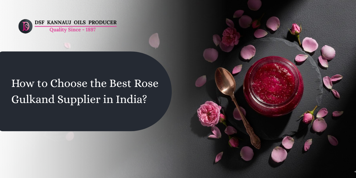How to Choose the Best Rose Gulkand Supplier in India